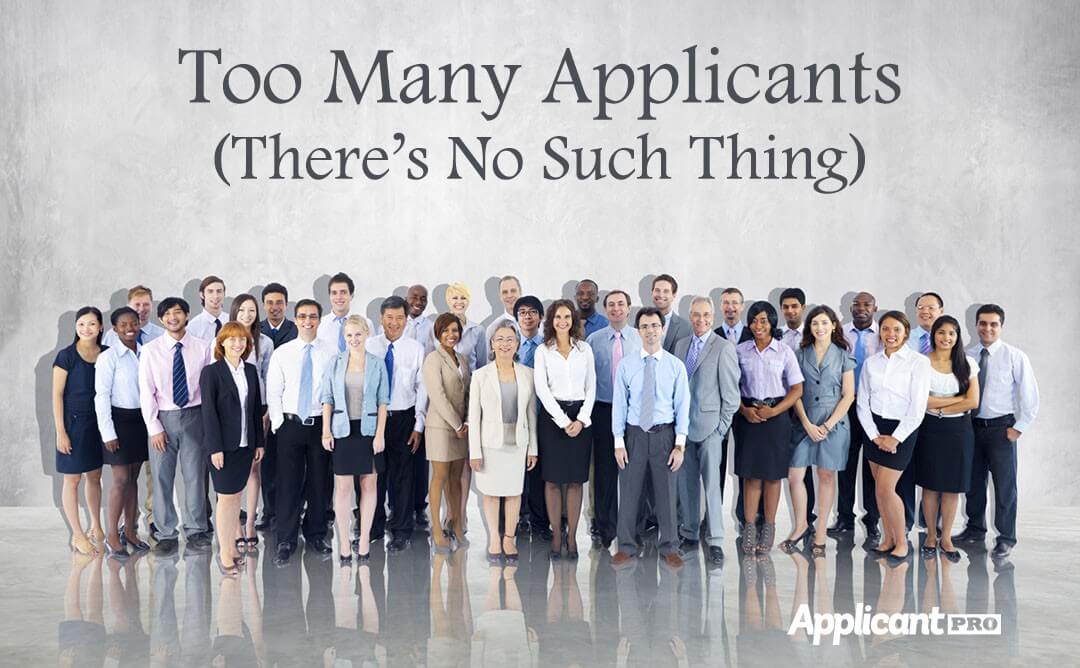 Too Many Applicants There s No Such Thing ApplicantPro Too Many Applicants There s No Such Thing ApplicantPro